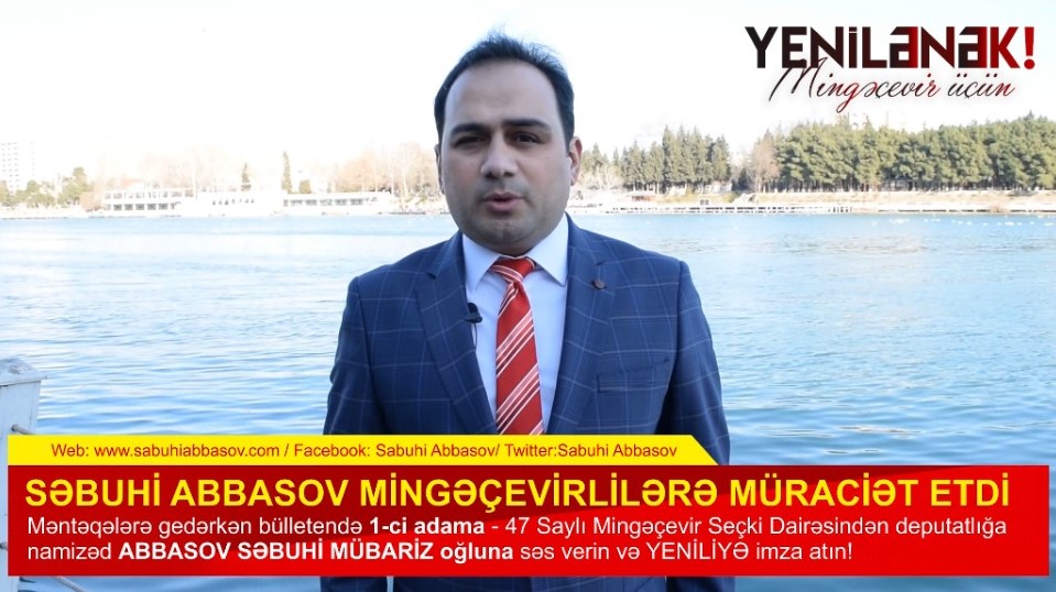 SƏBUHİ ABBASOV MİNGƏÇEVİRLİLƏRƏ VİDEO MÜRACİƏT ETDİ: “Birlikdə YENİ MİNGƏÇEVİR quraq”